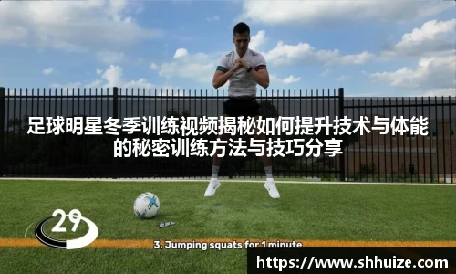 足球明星冬季训练视频揭秘如何提升技术与体能的秘密训练方法与技巧分享