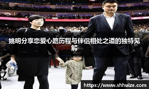 姚明分享恋爱心路历程与伴侣相处之道的独特见解