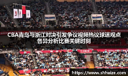 CBA青岛与浙江对决引发争议视频热议球迷观点各异分析比赛关键时刻