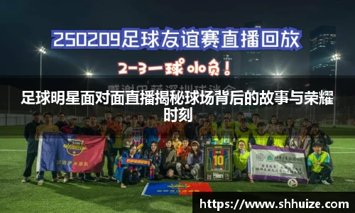 足球明星面对面直播揭秘球场背后的故事与荣耀时刻